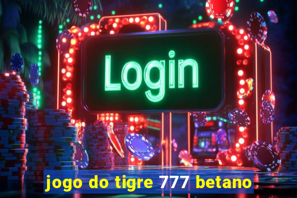 jogo do tigre 777 betano